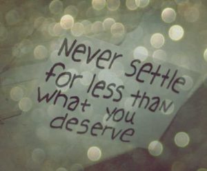 never-settle-for-less-than-you-deserve-quote-2-picture-quote-1